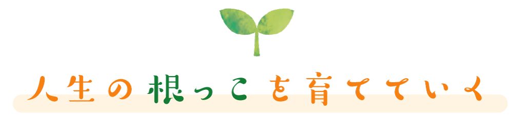 人生の根っこを育てていく